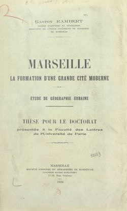 Marseille, la formation d'une grande cité moderne - Étude de géographie urbaine. Thèse pour le doctorat présentée à la Faculté des lettres de l'Université de Paris