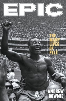 Epic - The definitive biography of Pelé, the greatest footballer of all-time