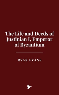 The Life and Deeds of Justinian I, Emperor of Byzantium