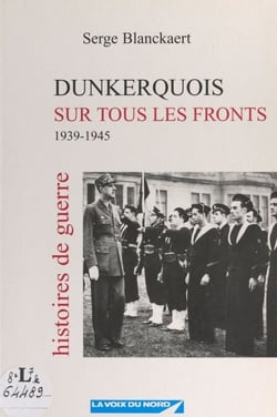 Dunkerquois sur tous les fronts - 1939-1945. Histoires de guerre