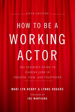 How to Be a Working Actor, 5th Edition - The Insider's Guide to Finding Jobs in Theater, Film &amp; Television