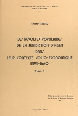 Les révoltes populaires de la juridiction d'Agen dans leur contexte socio-économique (1593-1660) (1) - Thèse présentée pour le Doctorat de 3e cycle ès sciences humaines