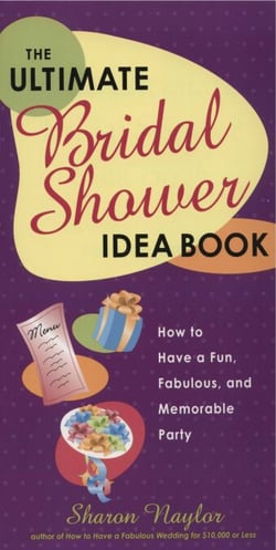 The Ultimate Bridal Shower Idea Book - How to Have a Fun, Fabulous, and Memorable Party