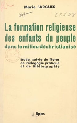 La formation religieuse des enfants du peuple dans le milieu déchristianisé - Étude suivie de Notes de pédagogie pratique, et de Bibliographie