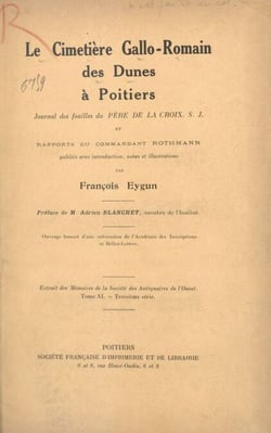 Le cimetière gallo-romain des Dunes à Poitiers - Journal des fouilles du Père de La Croix. S. J. et rapports du commandant Rothmann, publiés avec introduction, notes et illustrations