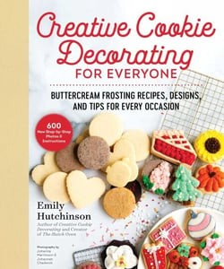 Creative Cookie Decorating for Everyone - Buttercream Frosting Recipes, Designs, and Tips for Every Occasion