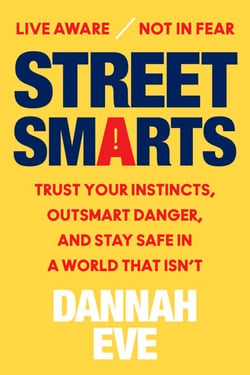 Street Smarts - Trust Your Instincts, Outsmart Danger, and Stay Safe in a World That Isn’t
