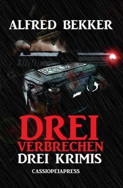 Drei Alfred Bekker Krimis - Drei Verbrechen - Alfred Bekker präsentiert, #36