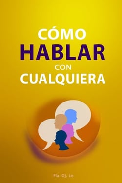 Cómo Hablar con Cualquiera:  Guía Práctica para Conversaciones Efectivas – Lo que necesitas saber para lograrlo
