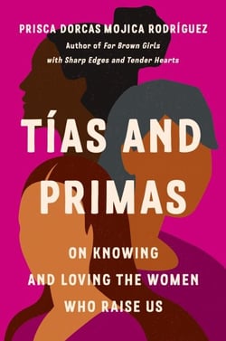Tías and Primas - On Knowing and Loving the Women Who Raise Us