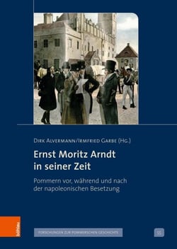 Ernst Moritz Arndt in seiner Zeit - Pommern vor, während und nach der napoleonischen Besetzung