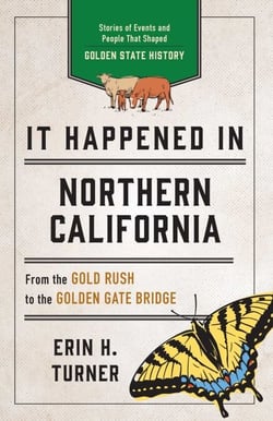 It Happened in Northern California - Stories of Events and People That Shaped Golden State History