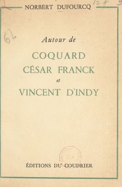 Autour de Coquard, César Franck et Vincent d'Indy - D'après une correspondance inédite
