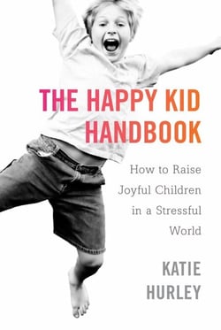 The Happy Kid Handbook - How to Raise Joyful Children in a Stressful World