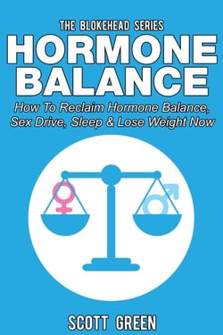 Hormone Balance: How To Reclaim Hormone Balance , Sex Drive, Sleep &amp; Lose Weight Now - The Blokehead Success Series
