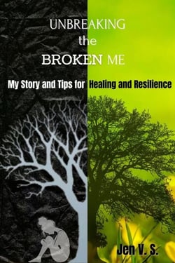 UNBREAKING the BROKEN ME: My Story and Tips for Healing and Resilience
