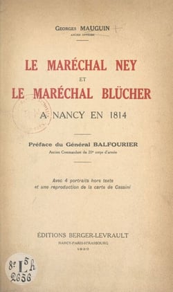 Le maréchal Ney et le maréchal Blücher à Nancy en 1814 - Avec 4 portraits hors texte et une reproduction de la carte de Cassini