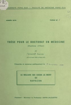 La maladie qui causa la mort de Napole´on - Thèse pour le Doctorat en médecine (diplôme d'État) présentée et soutenue publiquement le 5 novembre 1976