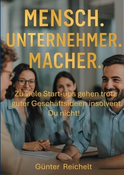 Mensch. Unternehmer. Macher. - Zu viele Start-ups gehen trotz guter Geschäftsideen insolvent. Du nicht.