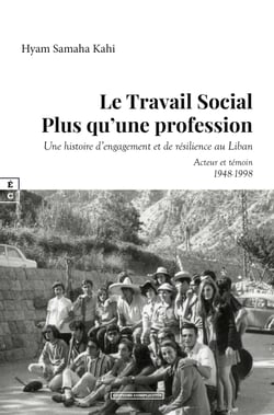 Le Travail Social Plus qu’une profession - Une histoire d’engagement et de résilience au Liban - Acteur et témoin (1948-1998)
