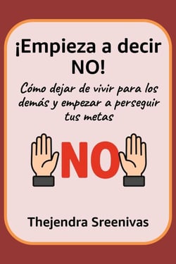 ¡Empieza a decir NO! - Cómo dejar de vivir para los demás y empezar a perseguir tus metas