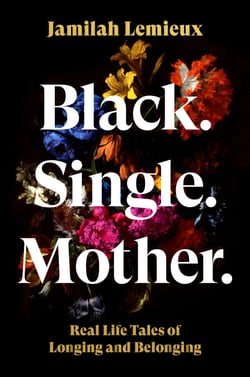 Black. Single. Mother. - Real Life Tales of Longing and Belonging
