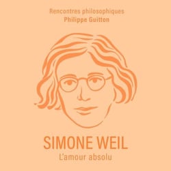 Simone Weil - L'Amour absolu
