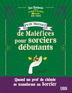 Petit Manuel de Maléfices pour sorciers débutants - Quand un prof de chimie se transforme en sorcier - Xio Nixes