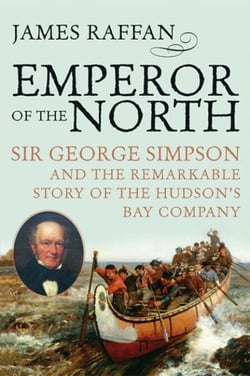 Emperor Of The North - Sir George Simpson and the Remarkable Story of the Hudson's Bay Company