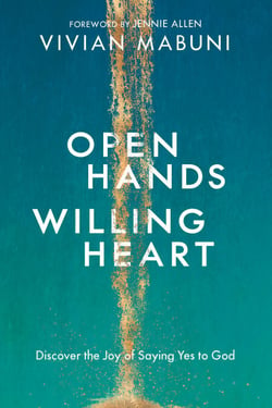 Open Hands, Willing Heart - Discover the Joy of Saying Yes to God