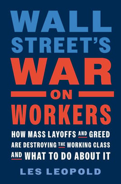Wall Street's War on Workers - How Mass Layoffs and Greed Are Destroying the Working Class and What to Do About It
