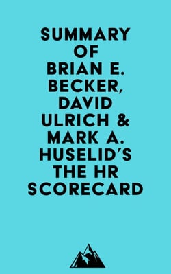 Summary of Brian E. Becker, David Ulrich &amp; Mark A. Huselid's The HR Scorecard