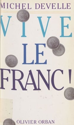 Vive le franc ! - Au royaume des monnaies, le rêve n'est pas coté