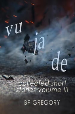 Vu Ja De: Collected Short Stories Volume Three - Collected Short Stories, #3
