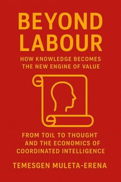 Beyond Labour: How  Knowledge Becomes the New  Engine of Value