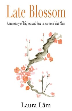 Late Blossom - A true story of life, loss and love in war-torn Viet Nam