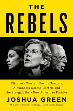 The Rebels - Elizabeth Warren, Bernie Sanders, Alexandria Ocasio-Cortez, and the Struggle fora New American Politics