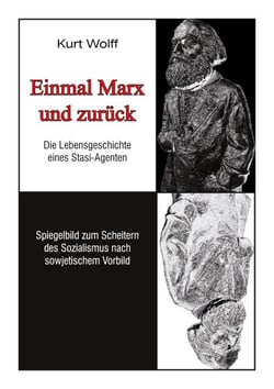 Einmal Marx und zurück - Die Lebensgeschichte eines Stas-Agenten - Spigelbild zum Scheitern des Sozialismus nach sowjetischem Vorbild