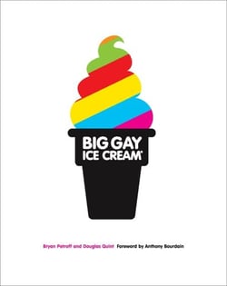 Big Gay Ice Cream - Saucy Stories &amp; Frozen Treats: Going All the Way with Ice Cream: A Cookbook