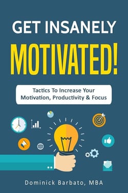 Get Insanely Motivated! Tactics To Increase Your Motivation, Productivity and Focus