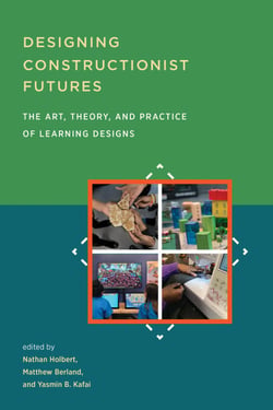Designing Constructionist Futures - The Art, Theory, and Practice of Learning Designs