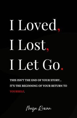 I Loved, I Lost, I Let Go: An Empowering Healing Guide for Women to Release the Pain, Rebuild Inner Strength, and Return to Themselves