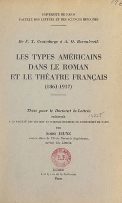 De F. T. Graindorge à A. O. Barnabooth : les types américains dans le roman et le théâtre français (1861-1917) - Thèse pour le Doctorat ès lettres