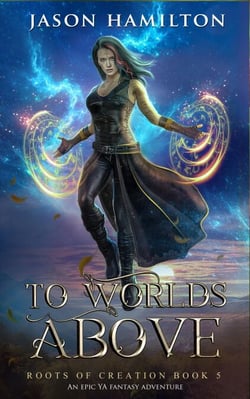 To Worlds Above: An Epic YA Fantasy Adventure - Roots of Creation, #5