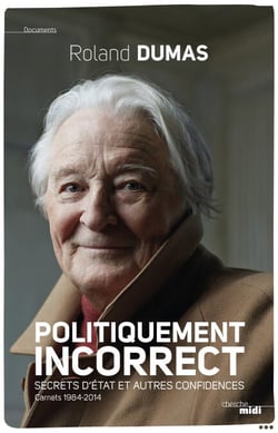 Politiquement incorrect - Secrets d'Etat et autres confidences - Carnets 1984-2014