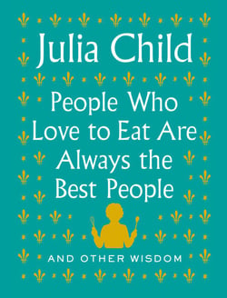 People Who Love to Eat Are Always the Best People - And Other Wisdom