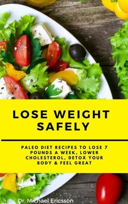 Lose Weight Safely: Paleo Diet Recipes to Lose 7 Pounds a Week, Lower Cholesterol, Detox Your Body &amp; Feel Great