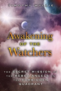 Awakening of the Watchers - The Secret Mission of the Rebel Angels in the Forbidden Quadrant