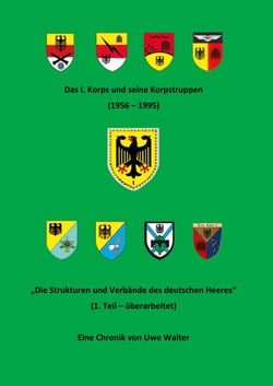 Das I. Korps und seine Korpstruppen (1956-1995) - "Die Strukturen und Verbände des deutschen Heeres" (1. Teil - überarbeitet)