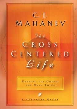 The Cross-Centered Life - Keeping the Gospel the Main Thing